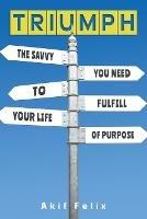 Triumph: The Savvy You Need To Fulfill Your Life Of Purpose