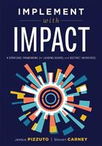 Implement Wtth Impact: A Strategic Framework for Leading School and District Initiatives (Beat the Cost and Frustration of Implementation Gaps with a Clear Path to Systems Change Success)