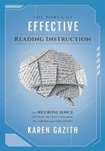 The Power of Effective Reading Instruction: How Neuroscience Informs Instruction Across All Grades and Disciplines (Effective Reading Strategies That Transform Readers Across All Content Areas)