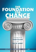 Foundation for Change: Focusing on the Four Pillars of a PLC at Work(r) (Build the Foundation for Successful School Improvement.)