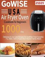 GoWISE USA Air Fryer Oven Cookbook for Beginners: 1000-Day Delicious & Low Carb Recipes for Healthier Fried Favorites Fry, Bake, Grill & Roast Most Wanted Family Meals