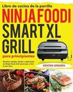 Libro de cocina de la parrilla Ninja Foodi Smart XL para principiantes: Recetas rapidas, faciles y deliciosas de Ninja Foodi Grill para asar y freir al aire libre