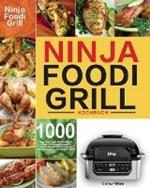 Ninja Foodi Grill Kochbuch: 1000-Tage-Ninja-Foodi-Grill-Kochbuch fur Anfanger und Fortgeschrittene 2021 Leckere, schnelle & einfache Rezepte fur perfektes Grillen & Luftfritieren im Freien