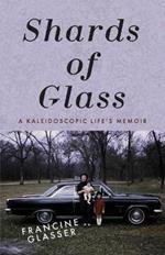 Shards of Glass: A Kaleidoscopic Life's Memoir