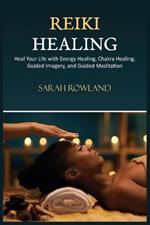 Reiki Healing: Reiki for Beginners, Heal Your Body and Increase Energy with Chakra Balancing, Chakra Healing, and Guided Imagery