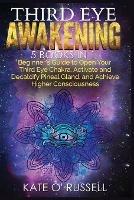 Third Eye Awakening: 5 in 1 Bundle: Beginner's Guide to Open Your Third Eye Chakra, Activate and Decalcify Pineal Gland, and Achieve Higher Consciousness