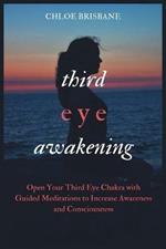 Third Eye Awakening: Open Your Third Eye Chakra with Guided Meditation to Increase Awareness and Consciousness