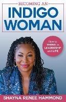 Becoming an IndigoWoman: How to Thrive in Leadership and Life