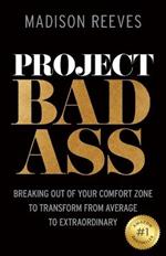 Project Badass: Breaking Out of Your Comfort Zone to Transform from Average to Extraordinary