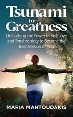 Tsunami to Greatness: Unleashing the Power of Self-Love and Synchronicity to Become the Best Version of You