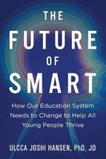 The Future of Smart: How Our Education System Needs to Change to Help All Young People Thrive