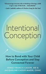 Intentional Conception: How to Bond with Your Child Before Conception and Stay Connected Forever