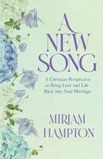 A New Song: A Christian Perspective to Bring Love and Life Back into Your Marriage