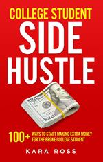 College Student Side Hustle: 100+ Ways to Start Making Extra Money for the Broke College Student