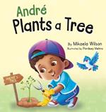 André Plants a Tree: A Children's Earth Day Book about Taking Care of Our Planet (Picture Books for Kids, Toddlers, Preschoolers, Kindergarteners, Elementary)