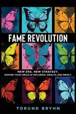 Fame Revolution: New Era. New Strategy to Expand Your Circle of Influence, Wealth, And Impact.