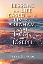 Lessons for Life Based on the Lives of Abraham, Isaac, Jacob, and Joseph