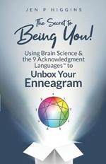 The Secret to Being You!: Using Brain Science and the 9 Acknowledgment Languages(TM) to Unbox Your Enneagram