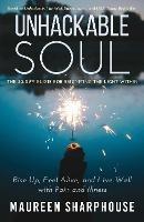 Unhackable Soul: Rise Up, Feel Alive, and Live Well with Pain and Illness