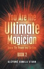 You Are The Ultimate Magician: Know Thy Power and Be Free