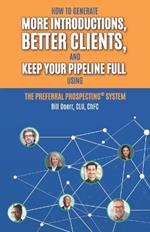 The Preferral Prospecting(R) System: How to Generate More Introductions, Better Clients, and Keep Your Pipeline Full