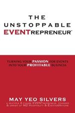 The Unstoppable EVENTrepreneur(TM): Turning Your Passion for Events into Your Profitable Business