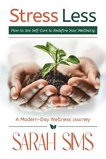 Stress Less: How to Use Self-Care to Redefine Your Wellbeing