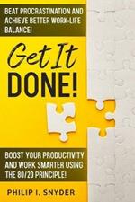 Get It Done!: Beat Procrastination and Achieve Better Work-Life Balance! Boost Your productivity And Work Smarter Using The 80/20 Principle!