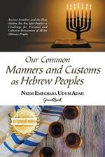 Our Common Manners and Customs as Hebrew Peoples: Ancient Israelites and the Eboe (heeboe, Ibo, Ibu, Igbo)-a challenge for personal and collective reinvention of all Ibo (Hebrew) Peoples