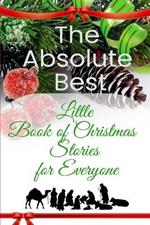 The Absolute Best Little Book of Christmas Stories for Everyone: Winter Wonderland, Stockings by the Fireplace, Candy Canes, Mistletoe-And Christ, the Reason for the Season