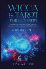 Wicca & Tarot for Beginners: 2 Books in 1: Learn Wiccan Magic, Rituals, Spells, Beliefs, Symbolism, Crystal Magic and Tarot Divination