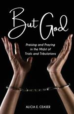 But God: Praising and Praying in the Midst of Trials and Tributations