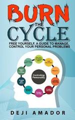 Burn The Cycle: Free Yourself, A Guide To Manage, Control Your Personal Problems, Emotion, Personality Disorder, Keep Moving, Love Yourself, And Time To Move On