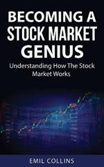 Becoming A Stock Market Genius: Bold Your Skills And Discover How The Stock Market Works, Start A Day Trading For Living, Make Financial Freedom, Become An Expert, A Simple Path Way To Wealth, Win The Game