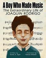 A Boy Who Made Music: The Extraordinary Life of Joaquin Rodrigo