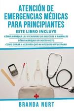 Atencion de Emergencias Medicas Para Principiantes: Este libro incluye: Como manejar las picaduras de insectos y animales + Como manejar un hueso roto + Como curar a alguien que ha recibido un disparo