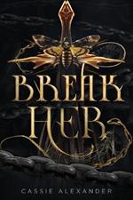 Break Her: A Dark Beauty and the Beast Fantasy Romance