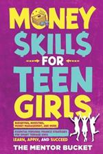 Money Skills for Teen Girls: Budgeting, Investing, Money Management, and More Essential Personal Finance Strategies for Smart Teenage Girls - Learn, Apply, and Succeed