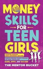 Money Skills for Teen Girls: Budgeting, Investing, Money Management, and More Essential Personal Finance Strategies for Smart Teenage Girls - Learn, Apply, and Succeed