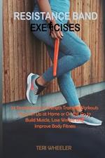 Resistance Band Exercises: 24 Stretching and Strength Training Workouts You Can Do at Home or On the Go to Build Muscle, Lose Weight and Improve Body Fitness