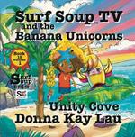 Surf Soup TV and the Banana Unicorns: Unity Cove Book 12 Volume 1