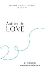 Authentic Love: Discover the Deep True Love You Deserve