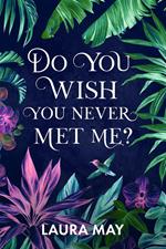 Do You Wish You Never Met Me?