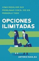 Opciones ilimitadas: Como resolver sus problemas con el IRS sin perderlo todo