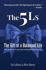 The 5Ls The Gift of a Balanced Life: Your Pathway To Personal And Professional Success