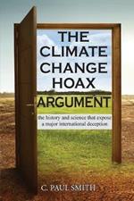 The Climate Change Hoax Argument: The History and Science That Expose a Major International Deception