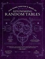 The Game Master's Book of Astonishing Random Tables: 300+ Unique Roll Tables to Enhance Your Worldbuilding, Storytelling, Locations, Magic and More for 5th Edition RPG Adventures