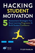 Hacking Student Motivation: 5 Assessment Strategies That Boost Learning Progression and Build Student Confidence