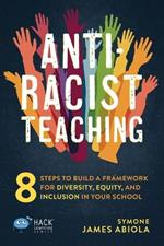 Anti-Racist Teaching: 8 Steps to Build a Framework for Diversity, Equity, and Inclusion in Your School