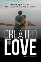 Created for Love: Discovering What Love is, What Love Isn't, and What Love Does